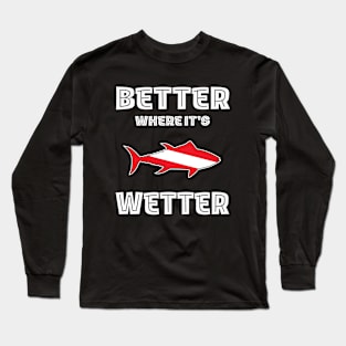 Better Where It's Wetter -Fish Funny Scuba Dive Long Sleeve T-Shirt